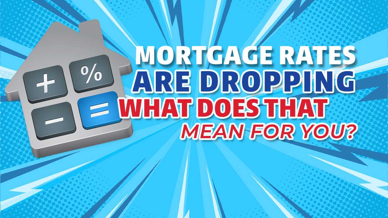 Mortgage Rates Are Dropping. What Does That Mean for You?