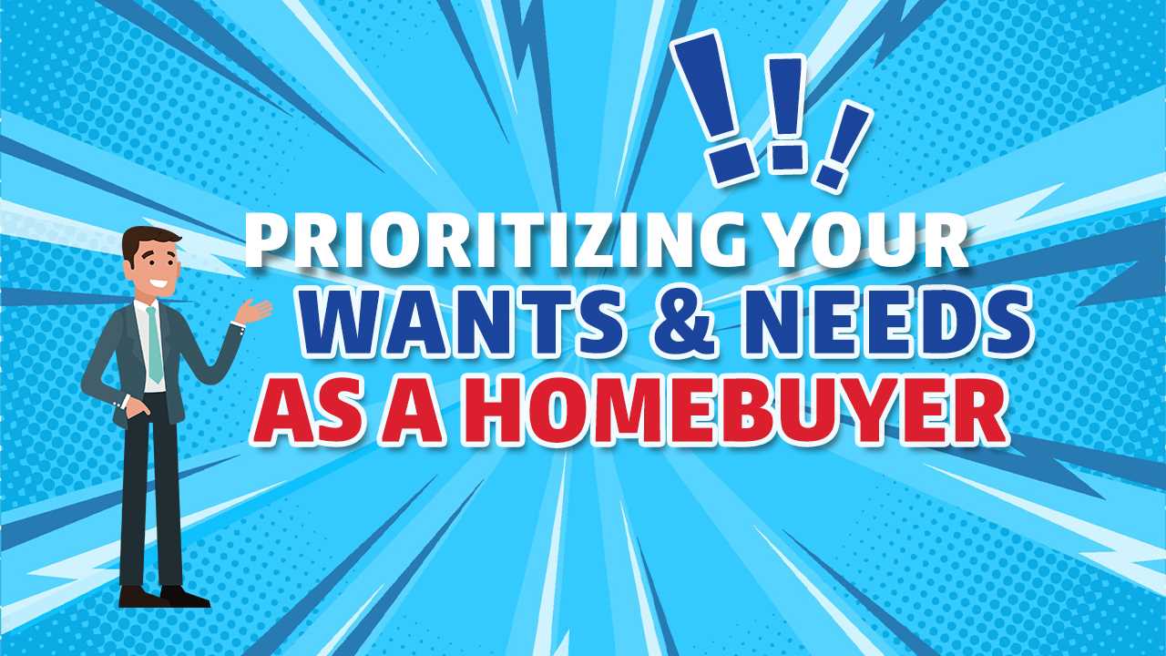 Prioritizing Your Wants and Needs as a Homebuyer in Todays Market